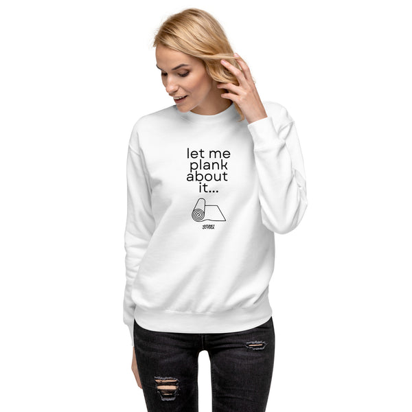 LET ME PLANK Unisex Premium Sweatshirt