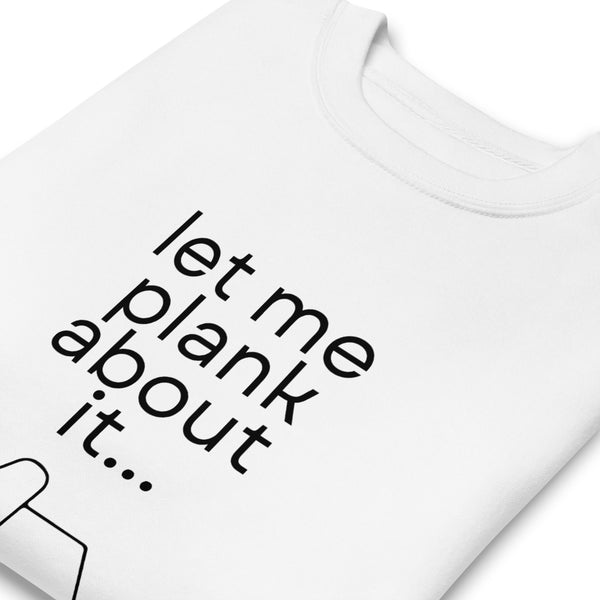 LET ME PLANK Unisex Premium Sweatshirt